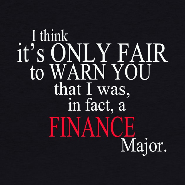 I Think It’s Only Fair To Warn You That I Was, In Fact, A Finance Major by delbertjacques